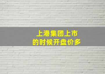 上港集团上市的时候开盘价多