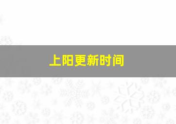 上阳更新时间