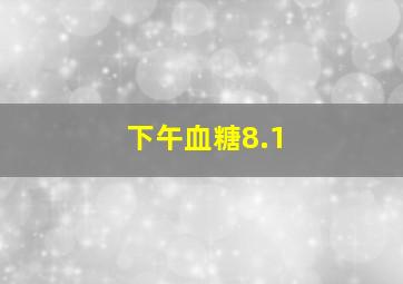 下午血糖8.1