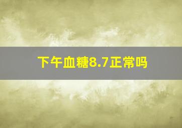 下午血糖8.7正常吗