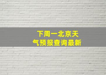 下周一北京天气预报查询最新