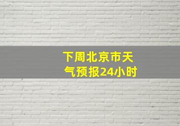 下周北京市天气预报24小时