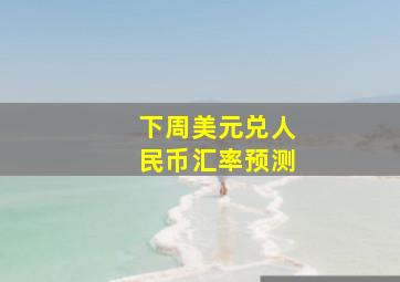 下周美元兑人民币汇率预测