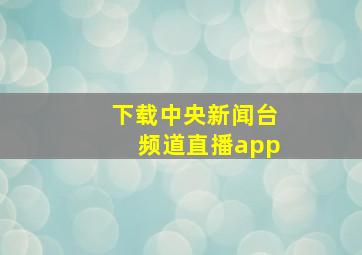 下载中央新闻台频道直播app