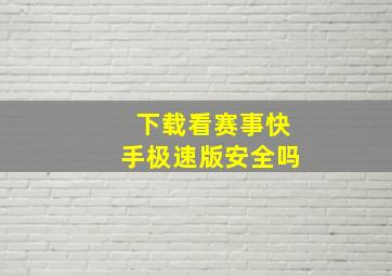 下载看赛事快手极速版安全吗