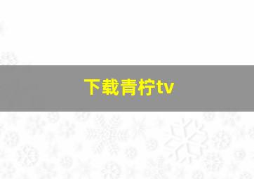 下载青柠tv