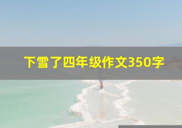 下雪了四年级作文350字