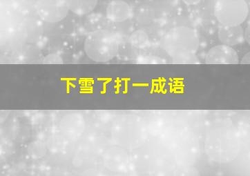 下雪了打一成语