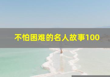 不怕困难的名人故事100