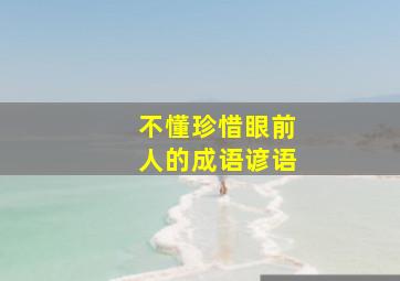 不懂珍惜眼前人的成语谚语