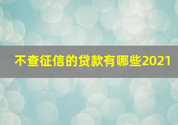 不查征信的贷款有哪些2021