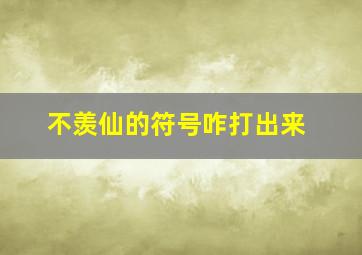 不羡仙的符号咋打出来