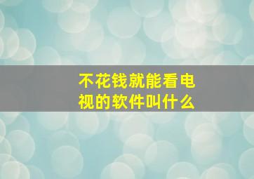 不花钱就能看电视的软件叫什么