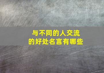 与不同的人交流的好处名言有哪些