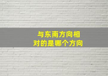 与东南方向相对的是哪个方向