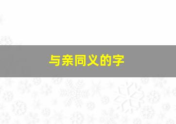 与亲同义的字