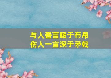 与人善言暖于布帛伤人一言深于矛戟