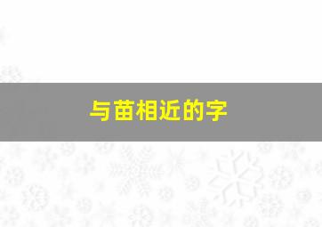 与苗相近的字