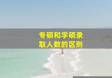 专硕和学硕录取人数的区别