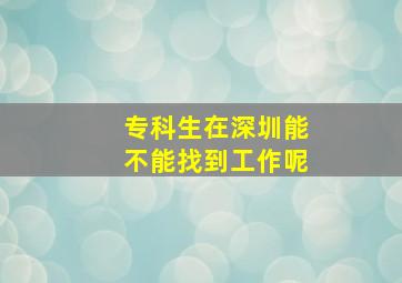 专科生在深圳能不能找到工作呢