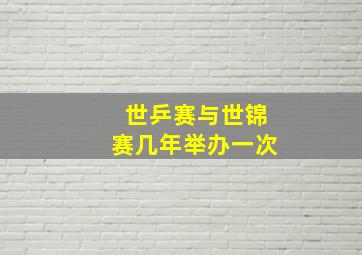 世乒赛与世锦赛几年举办一次