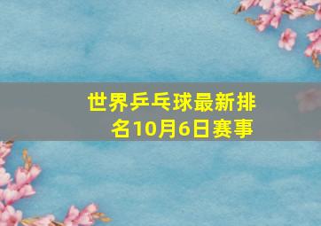 世界乒乓球最新排名10月6日赛事