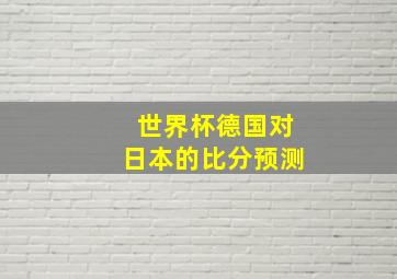 世界杯德国对日本的比分预测