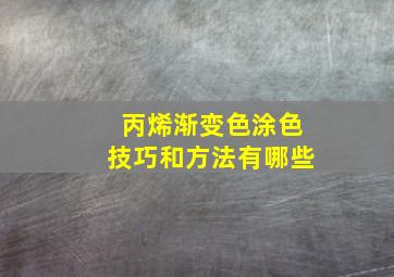 丙烯渐变色涂色技巧和方法有哪些