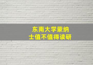 东南大学蒙纳士值不值得读研