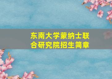 东南大学蒙纳士联合研究院招生简章