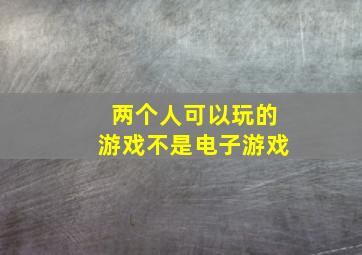 两个人可以玩的游戏不是电子游戏