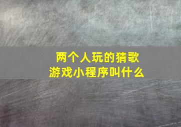 两个人玩的猜歌游戏小程序叫什么