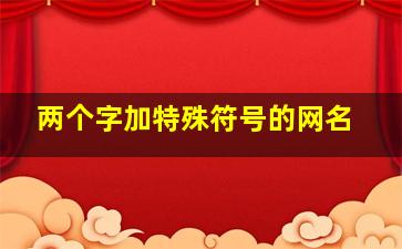 两个字加特殊符号的网名