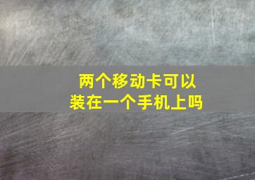 两个移动卡可以装在一个手机上吗