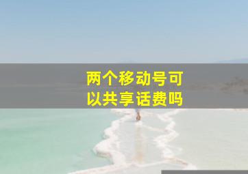 两个移动号可以共享话费吗