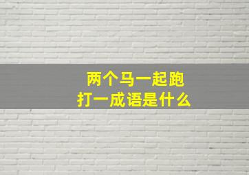 两个马一起跑打一成语是什么