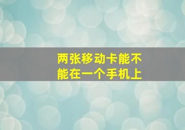 两张移动卡能不能在一个手机上