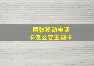 两张移动电话卡怎么变主副卡