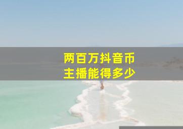 两百万抖音币主播能得多少