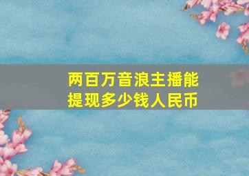 两百万音浪主播能提现多少钱人民币