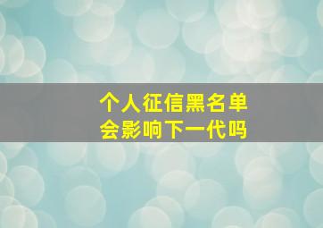 个人征信黑名单会影响下一代吗