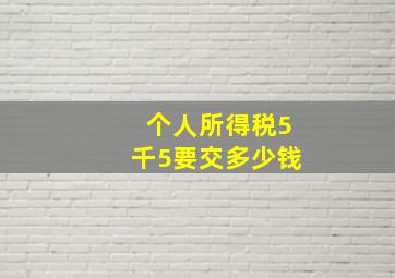 个人所得税5千5要交多少钱