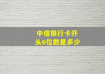 中信银行卡开头6位数是多少