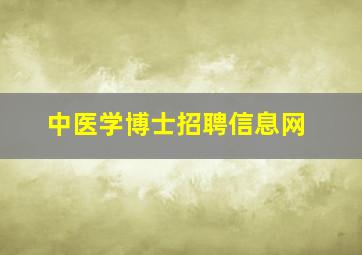 中医学博士招聘信息网