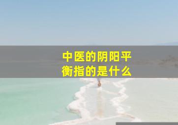 中医的阴阳平衡指的是什么