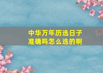 中华万年历选日子准确吗怎么选的啊