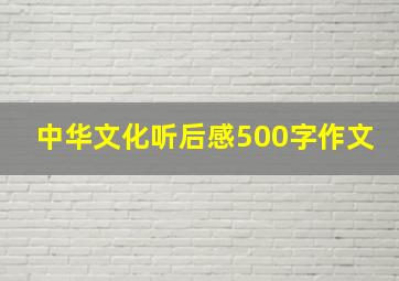 中华文化听后感500字作文