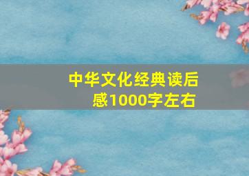 中华文化经典读后感1000字左右