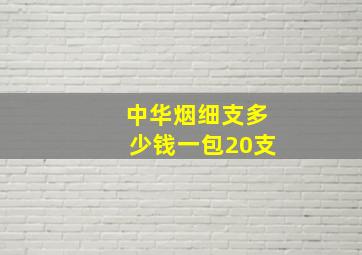 中华烟细支多少钱一包20支