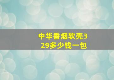 中华香烟软壳329多少钱一包